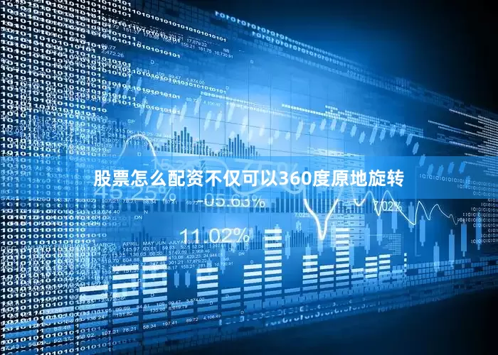 股票怎么配资不仅可以360度原地旋转