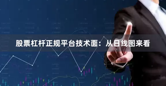 股票杠杆正规平台技术面：从日线图来看