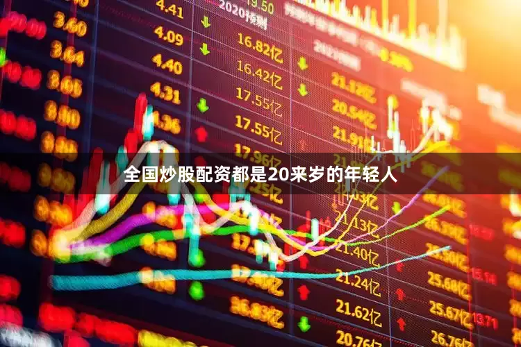 全国炒股配资都是20来岁的年轻人