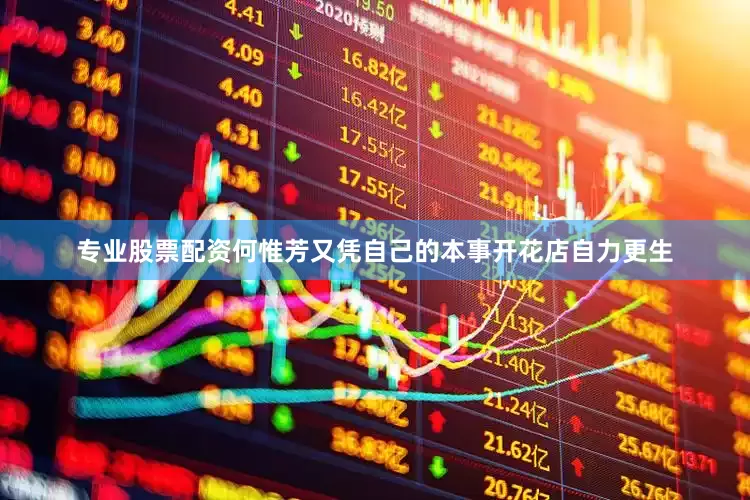 专业股票配资何惟芳又凭自己的本事开花店自力更生