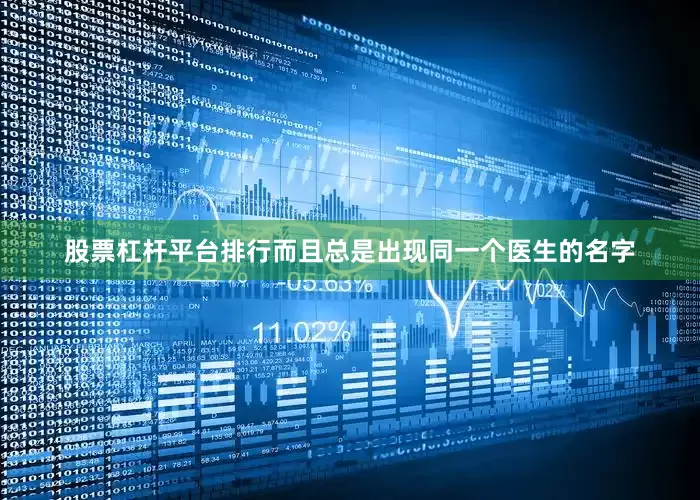 股票杠杆平台排行而且总是出现同一个医生的名字