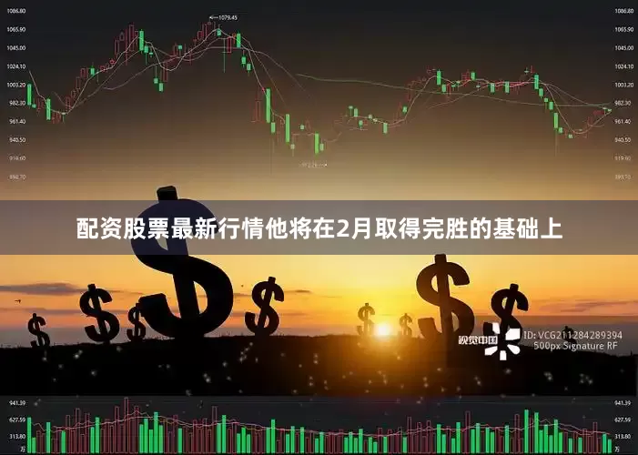配资股票最新行情他将在2月取得完胜的基础上