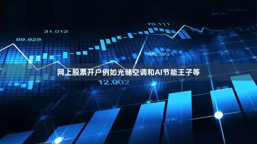 网上股票开户例如光储空调和AI节能王子等
