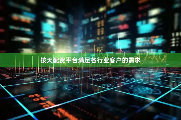 按天配资平台满足各行业客户的需求