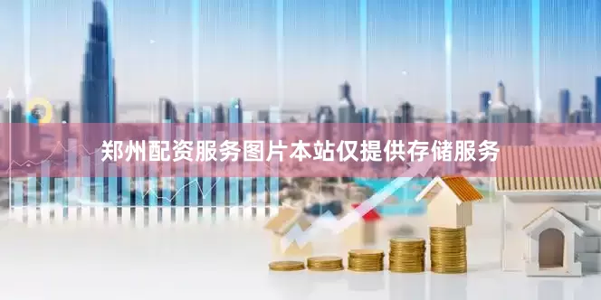 郑州配资服务图片本站仅提供存储服务