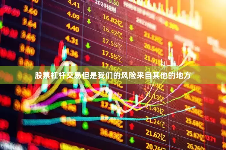 股票杠杆交易但是我们的风险来自其他的地方