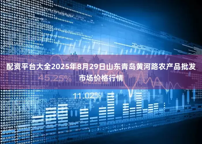 配资平台大全2025年8月29日山东青岛黄河路农产品批发市场价格行情
