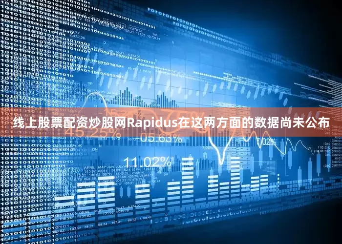 线上股票配资炒股网Rapidus在这两方面的数据尚未公布